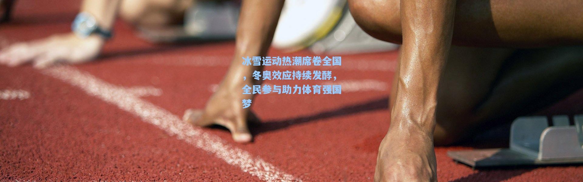 冰雪运动热潮席卷全国，冬奥效应持续发酵，全民参与助力体育强国梦