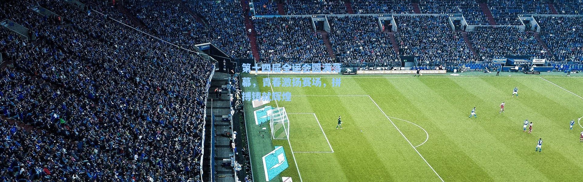 第十四届全运会圆满落幕，青春激扬赛场，拼搏铸就辉煌