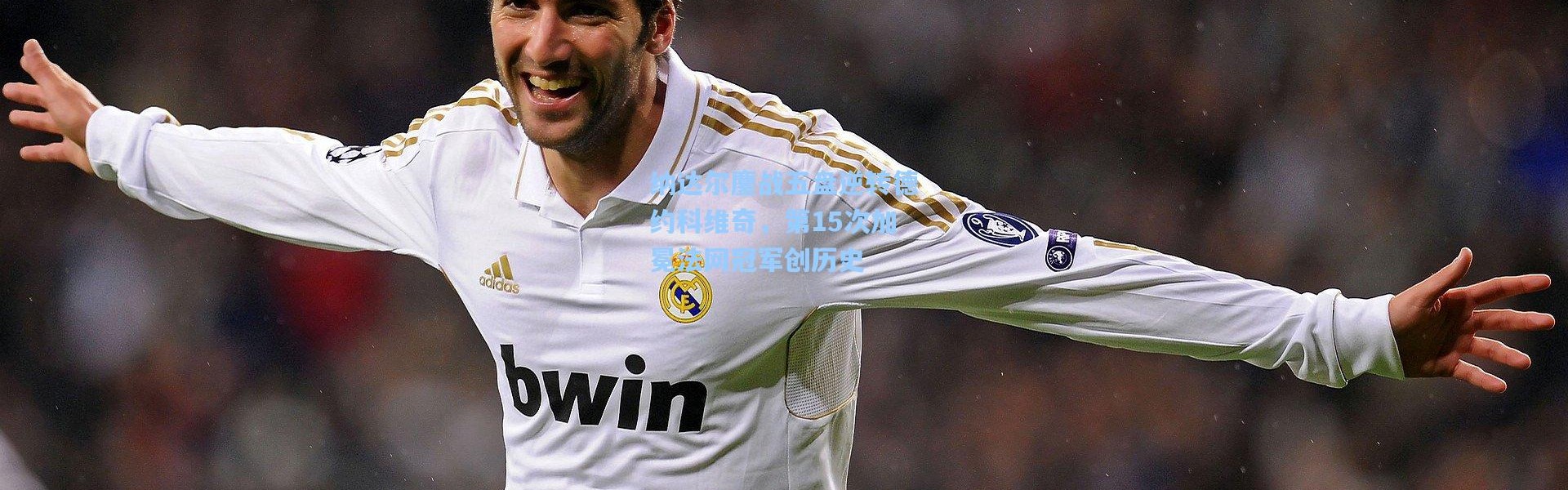 纳达尔鏖战五盘逆转德约科维奇，第15次加冕法网冠军创历史