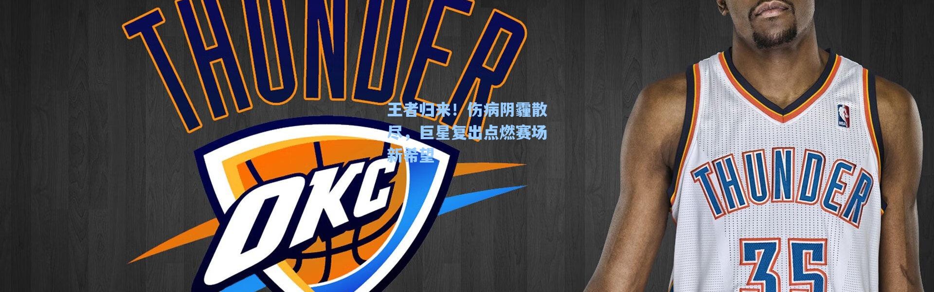 王者归来！伤病阴霾散尽，巨星复出点燃赛场新希望
