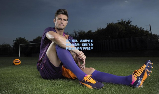 菲尔普斯，泳坛传奇的辉煌与启示—回顾飞鱼的奥运史诗与不朽遗产