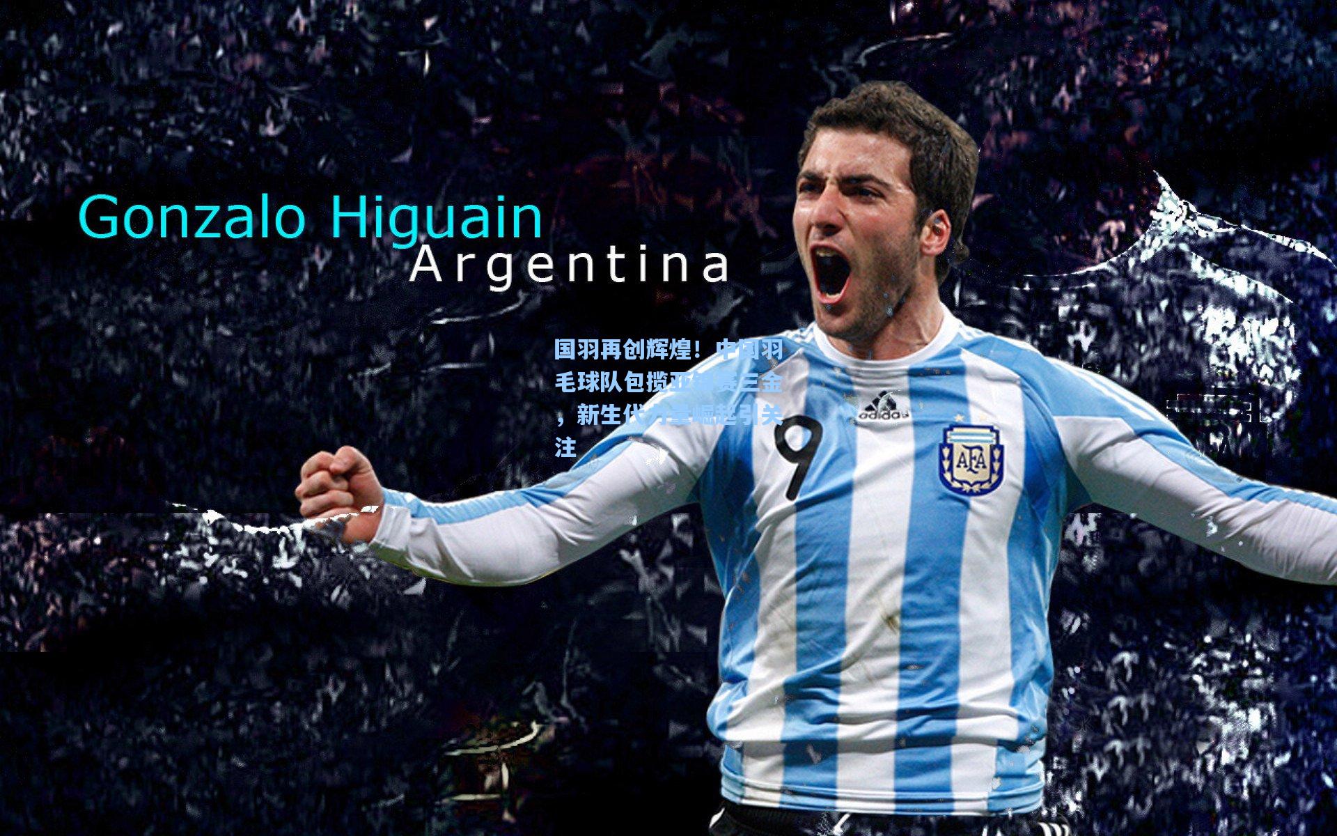 国羽再创辉煌!中国羽毛球队包揽亚锦赛三金,新生代力量崛起引关注