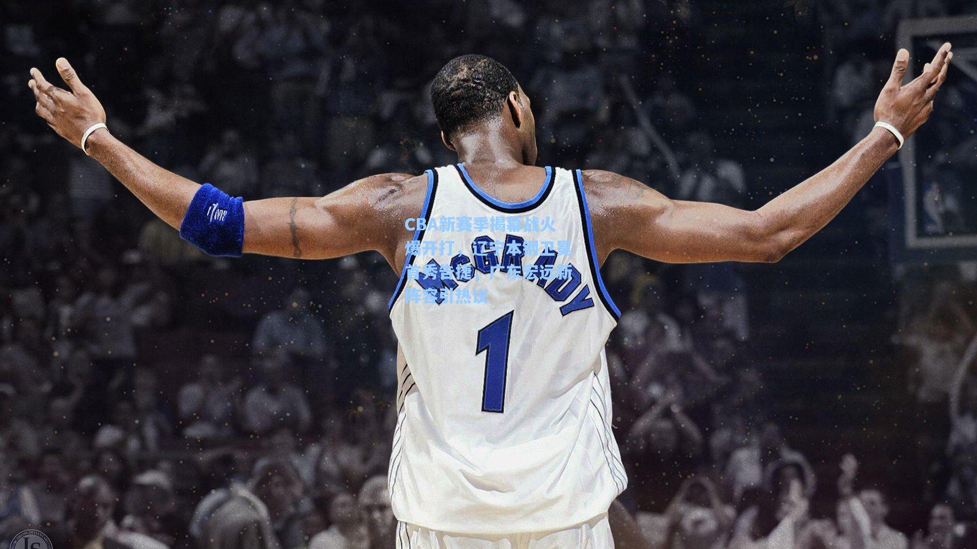 CBA新赛季揭幕战火爆开打,辽宁本钢卫冕首秀告捷,广东宏远新阵容引热议