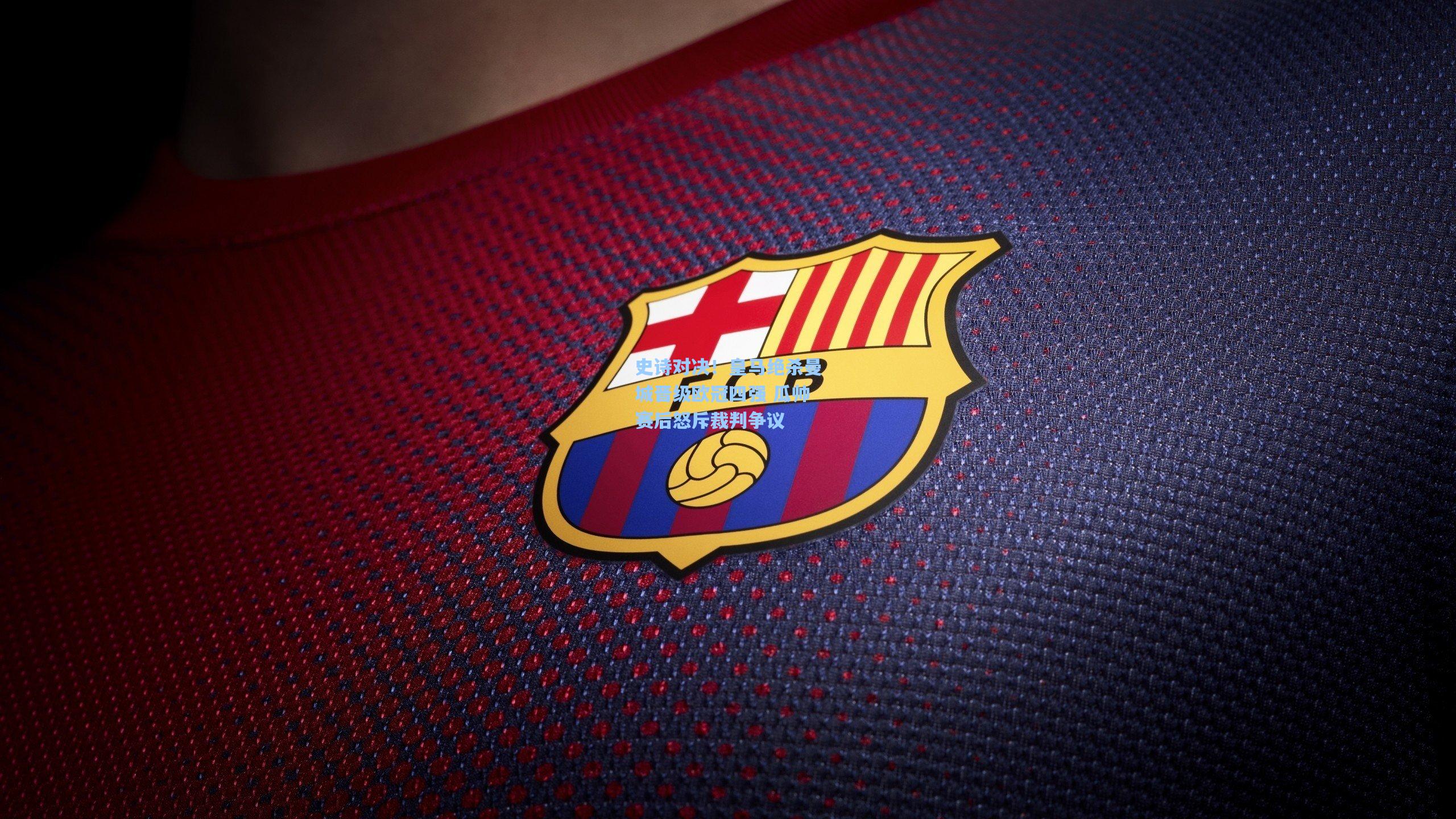 史诗对决！皇马绝杀曼城晋级欧冠四强 瓜帅赛后怒斥裁判争议