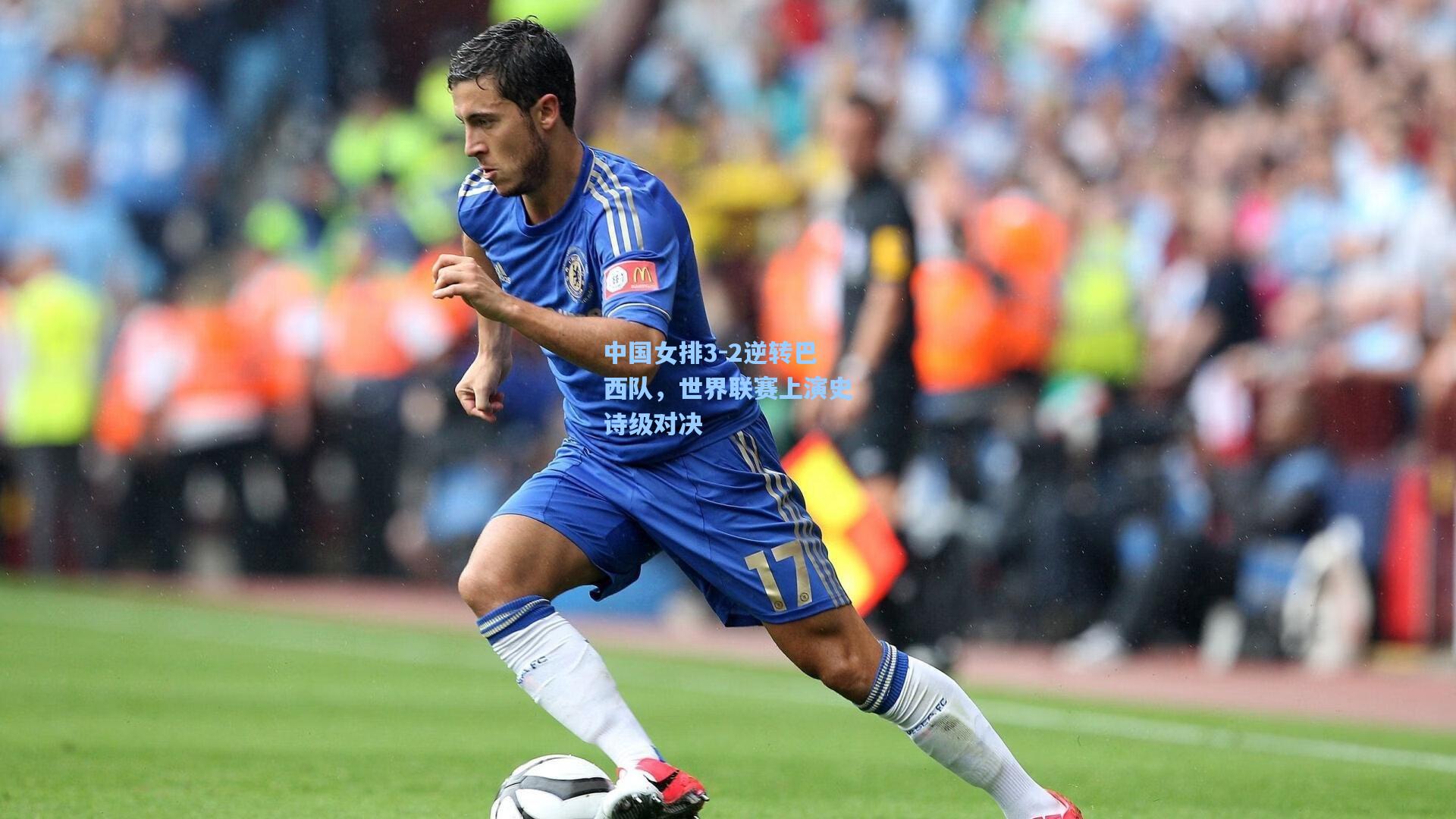 中国女排3-2逆转巴西队，世界联赛上演史诗级对决