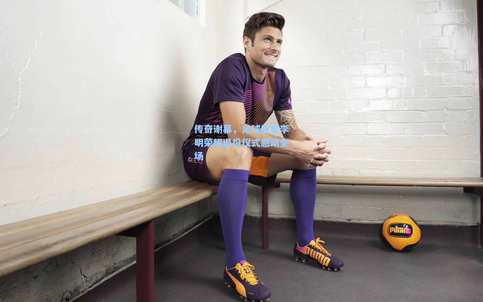 传奇谢幕,足球巨星李明荣耀退役仪式感动全场